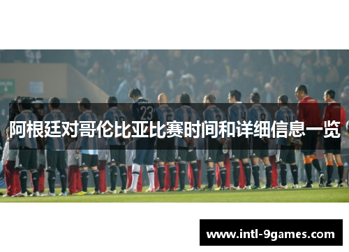 阿根廷对哥伦比亚比赛时间和详细信息一览