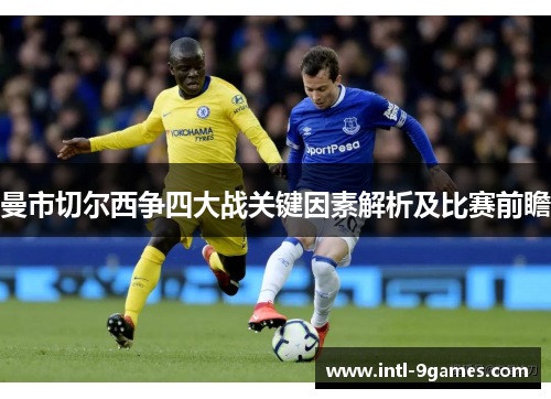 曼市切尔西争四大战关键因素解析及比赛前瞻